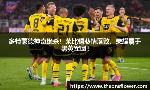 多特蒙德神奇绝杀！莱比锡悲情落败，荣耀属于黑黄军团！