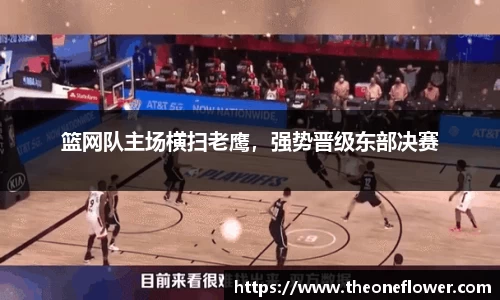 篮网队主场横扫老鹰，强势晋级东部决赛