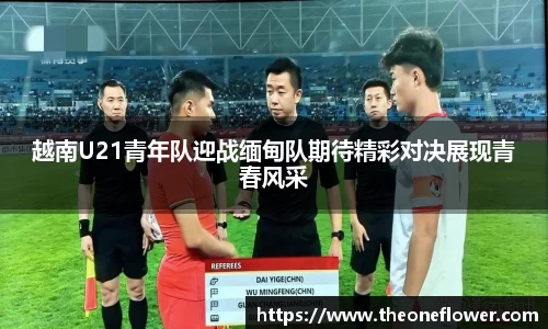 越南U21青年队迎战缅甸队期待精彩对决展现青春风采