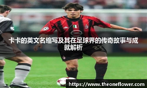 卡卡的英文名缩写及其在足球界的传奇故事与成就解析